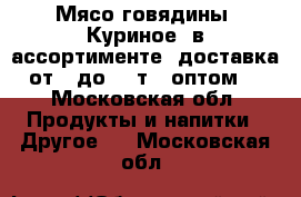 Мясо говядины, Куриное, в ассортименте, доставка от 2 до 19 т., оптом. - Московская обл. Продукты и напитки » Другое   . Московская обл.